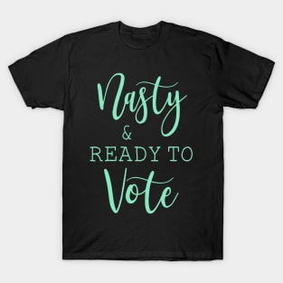 Nasty And Ready To Vote Funny Gift Shirt T-Shirt